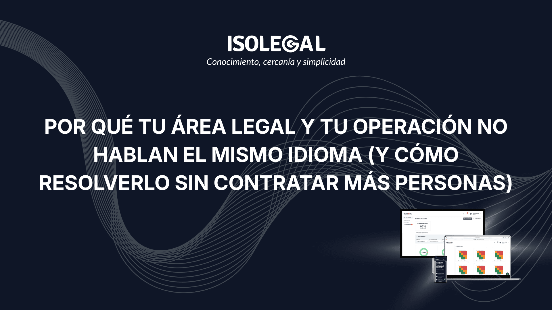 Por qué tu área legal y tu operación no hablan el mismo idioma (y cómo resolverlo sin contratar más personas)